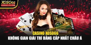 Casino XOSO66 - Không Gian Giải Trí Đẳng Cấp Nhất Châu Á 