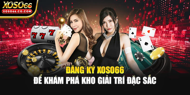 Đăng ký XOSO66 để khám phá kho giải trí đặc sắc