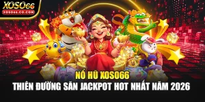 Nổ Hũ XOSO66 - Thiên Đường Săn Jackpot Hot Nhất Năm 2026 