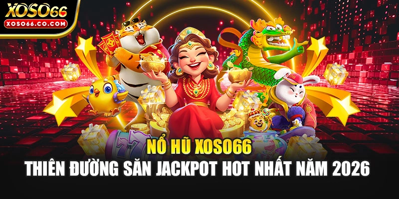 Nổ Hũ XOSO66 - Thiên Đường Săn Jackpot Hot Nhất Năm 2026