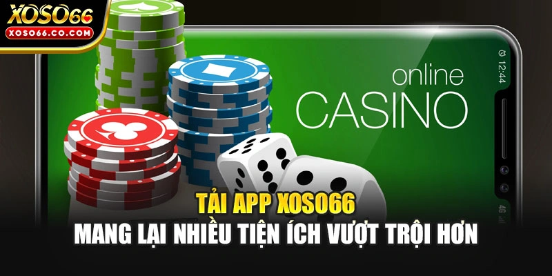 Tải app XOSO66 mang lại nhiều tiện ích vượt trội hơn
